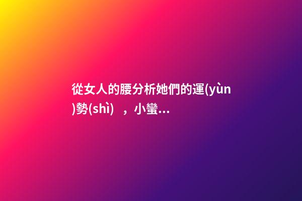 從女人的腰分析她們的運(yùn)勢(shì)，小蠻腰其實(shí)要不得